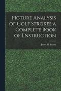 Picture Analysis of Golf Strokes a Complete Book of Lnstruction