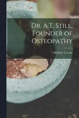 Michael A Lane - Dr. A.T. Still, Founder of Osteopathy, Häftad. Tillgänglighet: Lägg i varukorg