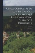 Obras Completas de Luis de Cames, Correctas e Emendadas Pelo Cuidado e Diligencia