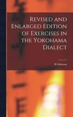 H Atkinson - Revised and Enlarged Edition of Exercises in the Yokohama Dialect, Inbunden. Tillgänglighet: Lägg i varukorg