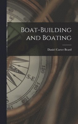 Daniel Carter Beard - Boat-building and Boating, Inbunden