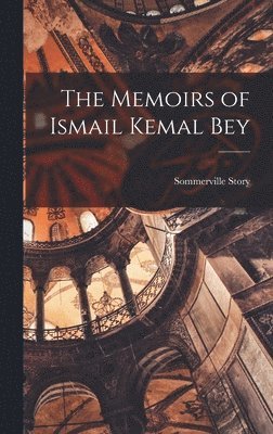 1844-1919 Isma'il Kamal Bey, Sommerville Story - Memoirs of Ismail Kemal Bey, Inbunden