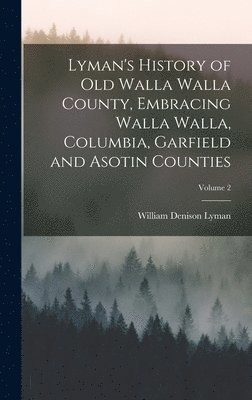 William Denison Lyman - Lyman's History of old Walla Walla County, Embracing Walla Walla, Columbia, Garfield and Asotin Counties; Volume 2, Inbunden. Tillgänglighet: Lägg i varukorg