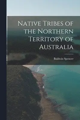 Baldwin Spencer - Native Tribes of the Northern Territory of Australia, Häftad. Tillgänglighet: Lägg i varukorg