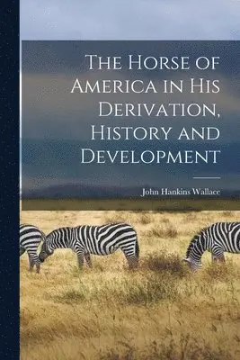John Hankins Wallace - Horse of America in His Derivation, History and Development, Häftad. Tillgänglighet: Lägg i varukorg
