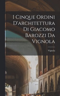 1507-1573 Vignola - I cinque ordini d'architettura di Giacomo Barozzi da Vignola, Inbunden