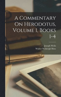 Walter Wybergh How, Joseph Wells - Commentary On Herodotus, Volume 1, Books 1-4, Inbunden