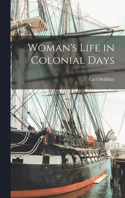 Carl Holliday - Woman's Life in Colonial Days, Inbunden