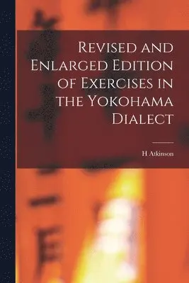 H Atkinson - Revised and Enlarged Edition of Exercises in the Yokohama Dialect, Häftad. Tillgänglighet: Lägg i varukorg
