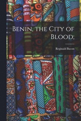 Reginald Bacon - Benin, the City of Blood;, Häftad