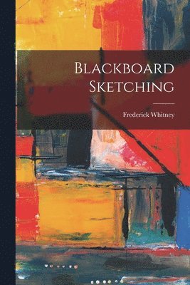Frederick Whitney - Blackboard Sketching, Häftad. Tillgänglighet: Lägg i varukorg