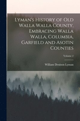 William Denison Lyman - Lyman's History of old Walla Walla County, Embracing Walla Walla, Columbia, Garfield and Asotin Counties; Volume 2, Häftad. Tillgänglighet: Lägg i varukorg
