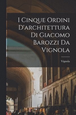 1507-1573 Vignola - I cinque ordini d'architettura di Giacomo Barozzi da Vignola, Häftad