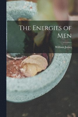 William James - Energies of Men, Häftad