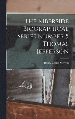 Henry Childs Merwin - Riberside Biographical Series Number 5 Thomas Jefferson, Inbunden