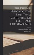 Church History of the First Three Centuries / Dr. Ferdinand Christian Baur