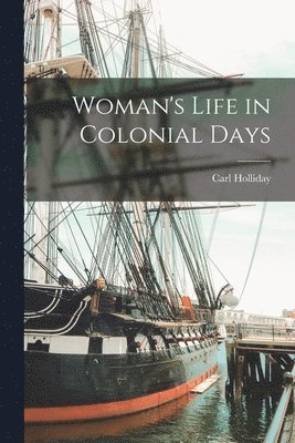 Carl Holliday - Woman's Life in Colonial Days, Häftad