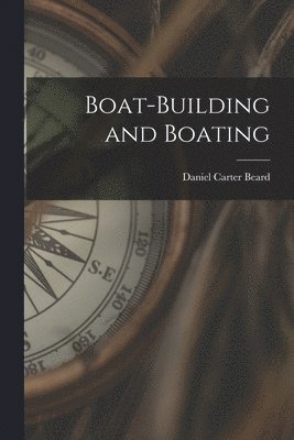 Daniel Carter Beard - Boat-building and Boating, Häftad