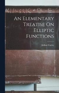 An Elementary Treatise On Elliptic Functions