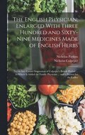 English Physician; Enlarged With Three Hundred and Sixty-Nine Medicines Made of English Herbs