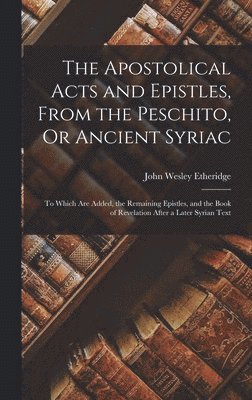 John Wesley Etheridge - Apostolical Acts and Epistles, From the Peschito, Or Ancient Syriac, Inbunden