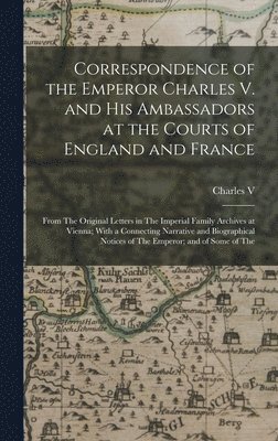 Charles V - Correspondence of the Emperor Charles V. and His Ambassadors at the Courts of England and France, Inbunden. Tillgänglighet: Lägg i varukorg