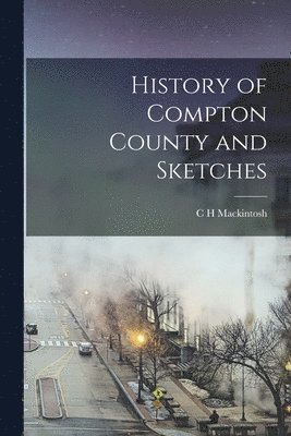 C H Mackintosh - History of Compton County and Sketches, Häftad