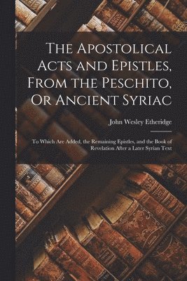 John Wesley Etheridge - Apostolical Acts and Epistles, From the Peschito, Or Ancient Syriac, Häftad