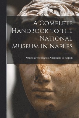 Museo Archeologico Nazionale Di Napoli - Complete Handbook to the National Museum in Naples, Häftad