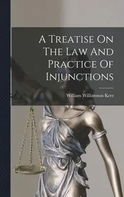William Williamson Kerr - Treatise On The Law And Practice Of Injunctions, Inbunden. Tillgänglighet: Lägg i varukorg