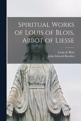 John Edward Bowden, Louis De Blois - Spiritual Works of Louis of Blois, Abbot of Liesse, Häftad. Tillgänglighet: Lägg i varukorg