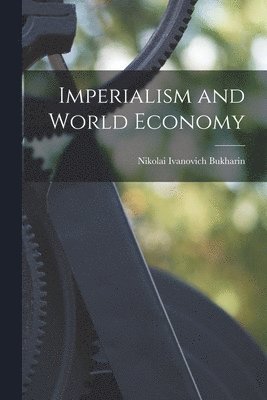 Nikolai Ivanovich Bukharin - Imperialism and World Economy, Häftad. Tillgänglighet: Lägg i varukorg