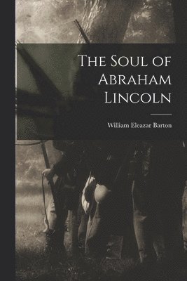 William Eleazar Barton - Soul of Abraham Lincoln, Häftad. Tillgänglighet: Lägg i varukorg