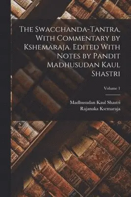 Madhusudan Kaul Shastri, Rajanaka Ksemaraja - Swacchanda-tantra, With Commentary by Kshemaraja. Edited With Notes by Pandit Madhusudan Kaul Shastri; Volume 1, Häftad. Tillgänglighet: Lägg i varukorg