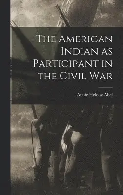 Annie Heloise Abel - American Indian as Participant in the Civil War, Inbunden. Tillgänglighet: Lägg i varukorg