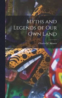 Charles M Skinner - Myths and Legends of Our Own Land, Inbunden. Tillgänglighet: Lägg i varukorg
