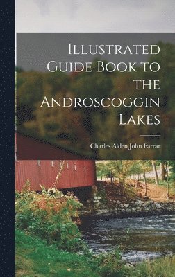 Charles Alden John Farrar - Illustrated Guide Book to the Androscoggin Lakes, Inbunden