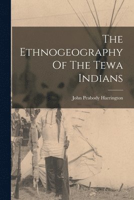 John Peabody Harrington - Ethnogeography Of The Tewa Indians, Häftad