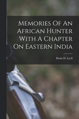 Denis D Lyell - Memories Of An African Hunter With A Chapter On Eastern India, Häftad. Tillgänglighet: Lägg i varukorg