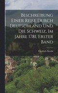 Beschreibung Einer Reise Durch Deutschland Und Die Schweiz, Im Jahre 1781, Erster Band