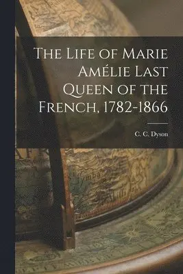 C C Dyson - Life of Marie Amélie Last Queen of the French, 1782-1866, Häftad. Tillgänglighet: Lägg i varukorg