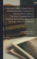 Vocabolario Dantesco, O Dizionario Critico E Ragionato Della Divina Commedia Di Dante Alighieri, Recato in Ital. Da G. Carbone