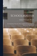 The Schoolmaster; a Commentary Upon the Aims and Methods of an Assistant-master in a Public School