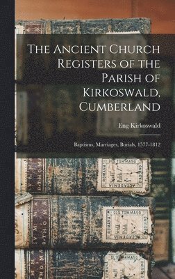 Eng Kirkoswald - The Ancient Church Registers of the Parish of Kirkoswald, Cumberland, Inbunden