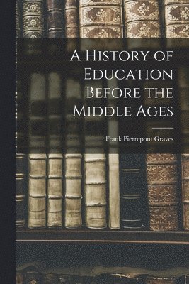 Frank Pierrepont Graves - History of Education Before the Middle Ages, Häftad