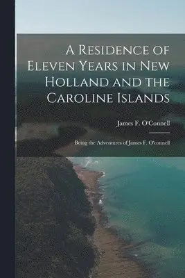Residence of Eleven Years in New Holland and the Caroline Islands