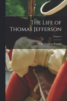 Henry Stephens Randall - Life of Thomas Jefferson; Volume 3, Häftad. Tillgänglighet: Lägg i varukorg