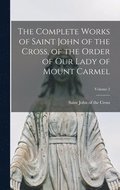 The Complete Works of Saint John of the Cross, of the Order of Our Lady of Mount Carmel; Volume 2