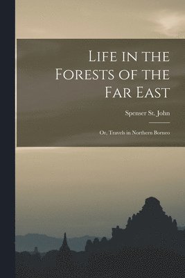 Spenser St John - Life in the Forests of the Far East, Häftad