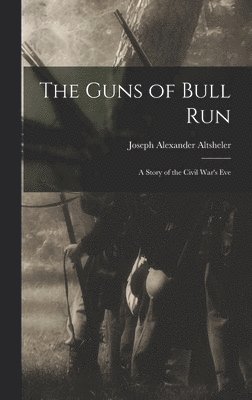 Joseph Alexander Altsheler - Guns of Bull Run, Inbunden